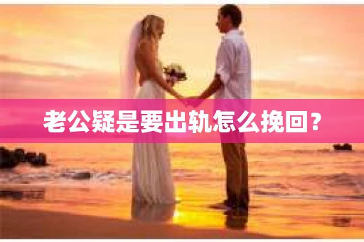 老公疑是要出轨怎么挽回？