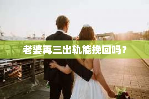 老婆再三出轨能挽回吗？