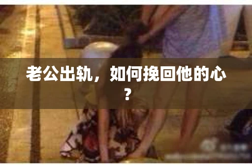老公出轨，如何挽回他的心？