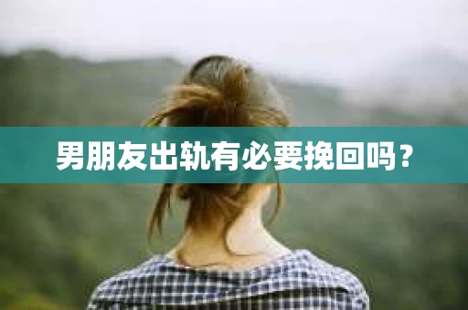 男朋友出轨有必要挽回吗？