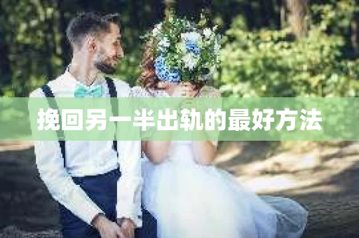 挽回另一半出轨的最好方法