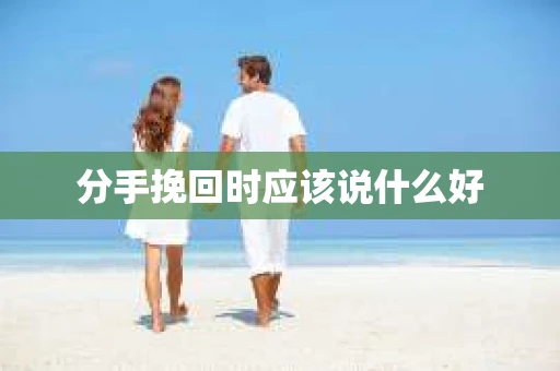 分手挽回时应该说什么好