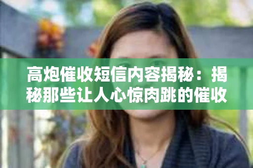 高炮催收短信内容揭秘：揭秘那些让人心惊肉跳的催收手段
