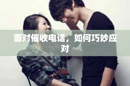 面对催收电话，如何巧妙应对