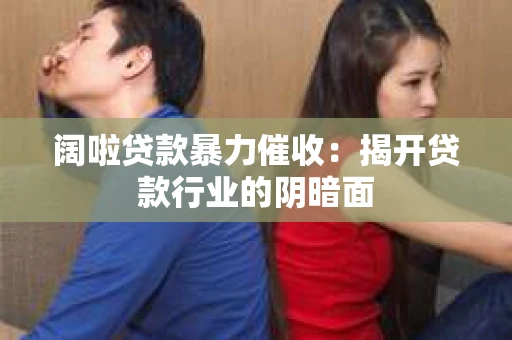 阔啦贷款暴力催收：揭开贷款行业的阴暗面