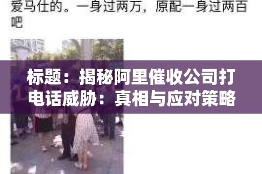 标题：揭秘阿里催收公司打电话威胁：真相与应对策略