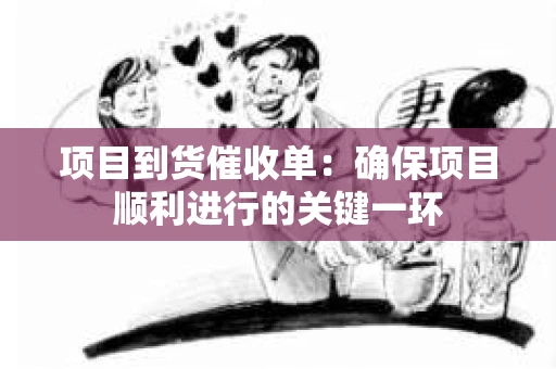 项目到货催收单：确保项目顺利进行的关键一环