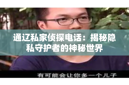 通辽私家侦探电话：揭秘隐私守护者的神秘世界