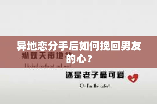 异地恋分手后如何挽回男友的心？