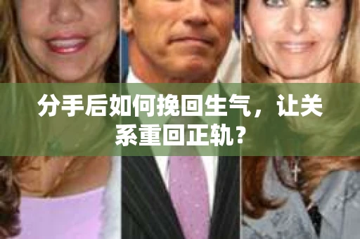 分手后如何挽回生气，让关系重回正轨？