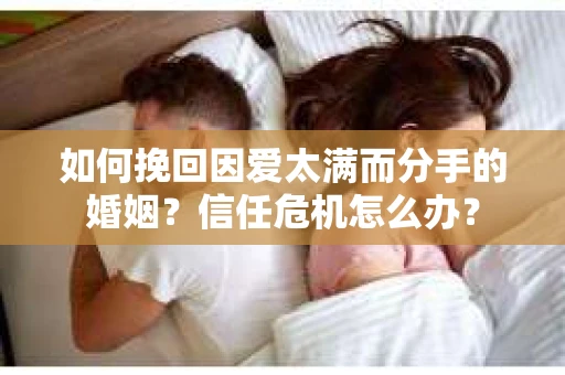 如何挽回因爱太满而分手的婚姻？信任危机怎么办？