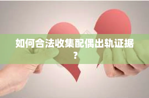 如何合法收集配偶出轨证据？