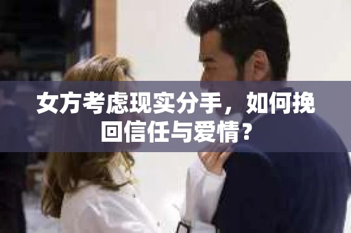 女方考虑现实分手，如何挽回信任与爱情？