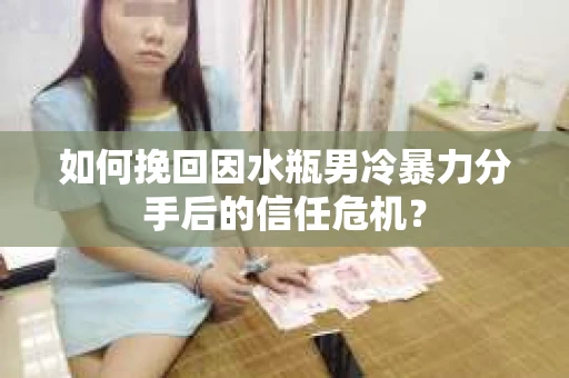 如何挽回因水瓶男冷暴力分手后的信任危机？
